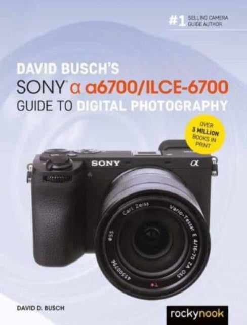 Book cover of: David Busch’s Sony Alpha a6700/ILCE-6700 Guide to Digital Photography. By: David D. Busch