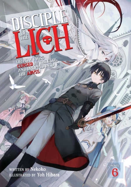 Book cover of: Disciple of the Lich: Or How I Was Cursed by the Gods and Dropped Into the Abyss! (Light Novel) Vol. 6. By: Nekoko