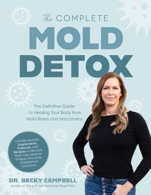 Complete Mold Detox, The Definitive Guide to Healing Your Body from Mold Illness and Mycotoxins 9798890032386 Becky Campbell