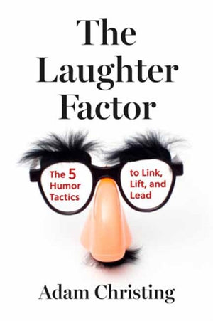 Laughter Factor, The 5 Humor Tactics to Link, Lift, and Lead