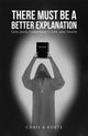 Book cover of: There Must Be a Better Explanation