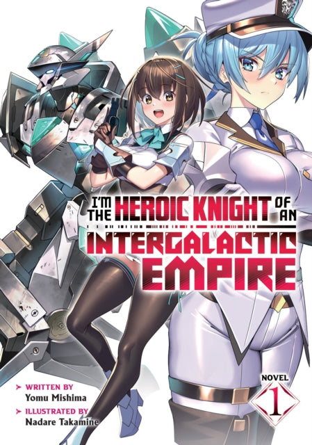Book cover of: I'm the Heroic Knight of an Intergalactic Empire! (Light Novel) Vol. 1. By: Yomu Mishima