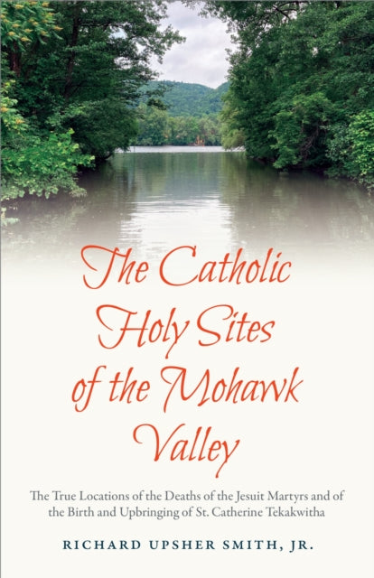 Book cover of: Catholic Holy Sites of the Mohawk Valley. By: Smith, Richard Upsher, Jr.