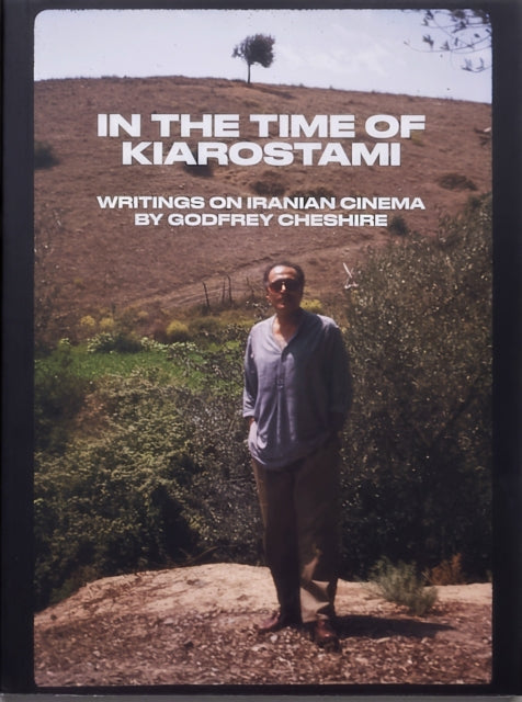Book cover of: In the Time of Kiarostami: Writings on Iranian Cinema. By: Godfrey Cheshire