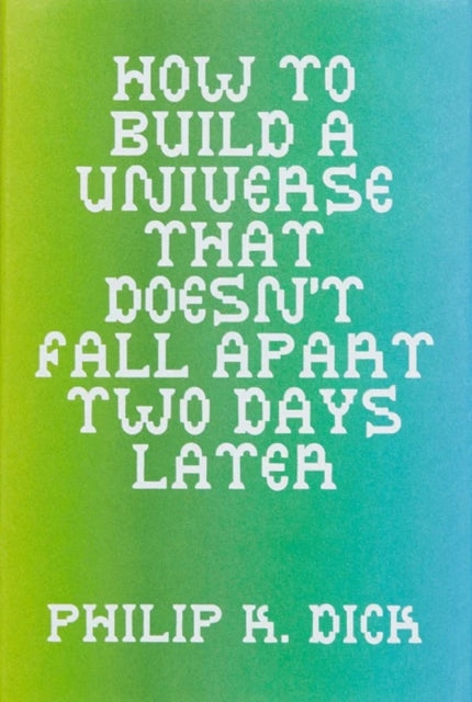 How to Build a Universe That Doesn't Fall Apart Two Days Later 9798987123126 Philip K. Dick